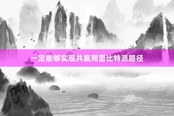 一定能够实现共赢局面比特派路径