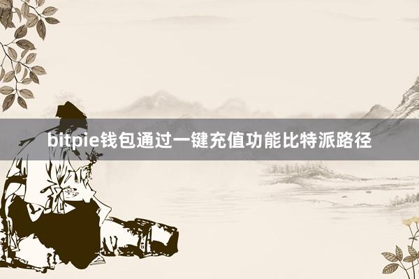 bitpie钱包通过一键充值功能比特派路径