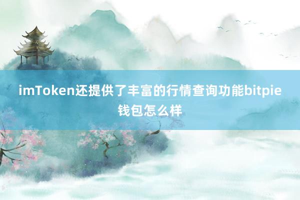 imToken还提供了丰富的行情查询功能bitpie钱包怎么样