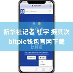 新华社记者 杜宇 摄其次bitpie钱包官网下载