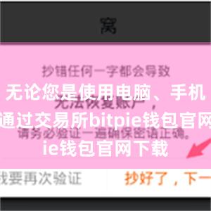 无论您是使用电脑、手机还是通过交易所bitpie钱包官网下载