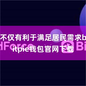 不仅有利于满足居民需求bitpie钱包官网下载