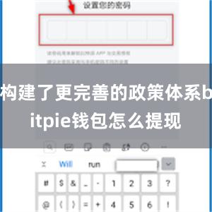 构建了更完善的政策体系bitpie钱包怎么提现