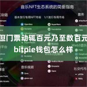 但门票动辄百元乃至数百元bitpie钱包怎么样