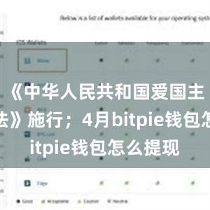 《中华人民共和国爱国主义教育法》施行；4月bitpie钱包怎么提现