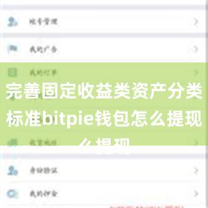 完善固定收益类资产分类标准bitpie钱包怎么提现