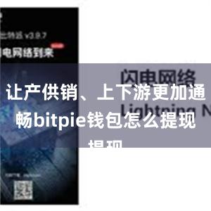 让产供销、上下游更加通畅bitpie钱包怎么提现