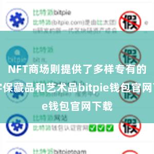 NFT商场则提供了多样专有的数字保藏品和艺术品bitpie钱包官网下载