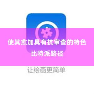 使其愈加具有抗审查的特色比特派路径